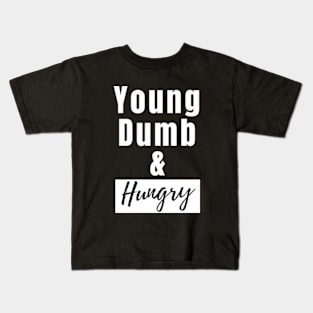 Young dumb and hungry Kids T-Shirt